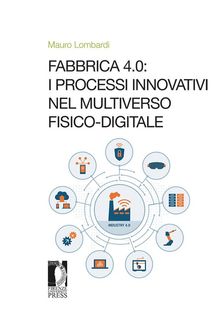 Fabbrica 4.0: i processi innovativi nel Multiverso fisico-digitale.  Mauro Lombardi
