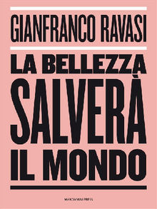 La bellezza salver il mondo.  Gianfranco Ravasi