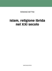 Islam, religione ibrida del XXI secolo.  Romano Bettini