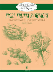 Arte e Tecnica del Disegno - 9 - Fiori, frutta e ortaggi.  Giovanni Civardi