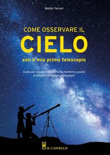 Come osservare il cielo con il mio primo telescopio.  Walter ferreri