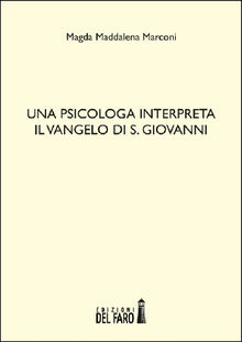 Una psicologa interpreta il Vangelo di S. Giovanni.  Magda Maddalena Marconi