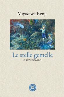 Le stelle gemelle e altri racconti.  Miyazawa Kenji