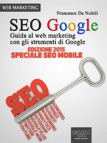 SEO Google. Guida al web marketing con gli strumenti di Google.  Francesco De Nobili