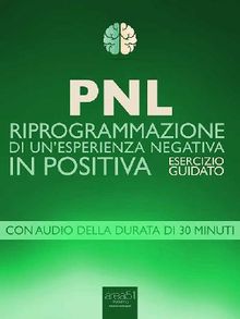 PNL. Riprogrammazione di unesperienza negativa in positiva.  Robert James