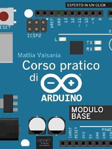 Corso pratico di Arduino. Modulo Base.  Mattia Valsania