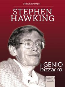 Stephen Hawking. Il genio bizzarro.  Michele Pompei