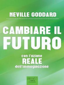 Cambiare il futuro.  Neville Goddard