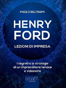 Henry Ford. Lezioni di impresa.  Paolo Beltrami