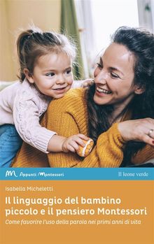 Il linguaggio del bambino piccolo e il pensiero Montessori.  Isabella Micheletti