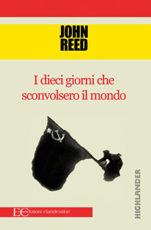 I dieci giorni che sconvolsero il mondo.  John Reed