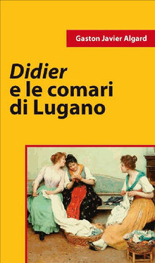 Didier e le comari di Lugano.  Gaston Javier Algard