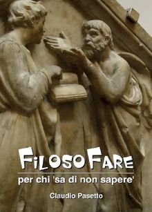 FilosoFare - per chi 'sa di non sapere'.  Claudio Pasetto