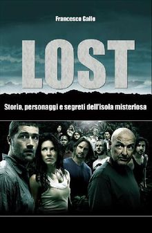 Lost. Storia, personaggi e segreti dell'isola misteriosa.  Francesco Gallo