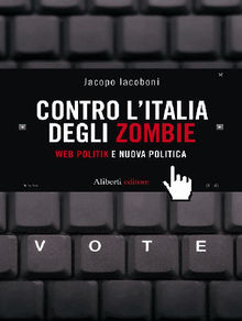 CONTRO LITALIA DEGLI ZOMBIE. Web politik e nuova politica.  Jacopo Iacoboni