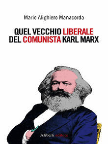 Quel vecchio liberale del comunista Karl Marx.  Mario Alighiero Manacorda