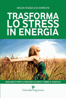 Trasforma lo stress in energia.  Magda Maddalena Marconi