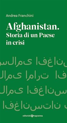 Afhanistan. Storia di un paese in crisi.  Andrea Franchini