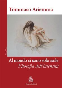 Al mondo ci sono solo isole. Filosofia dell'intensit.  TOMMASO ARIEMMA