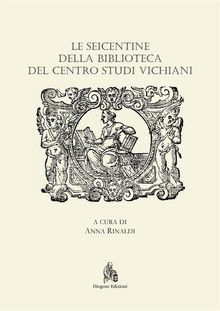 Le Seicentine della Biblioteca del Centro Studi Vichiani.  Anna Rinaldi (a cura di)