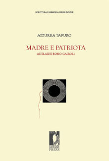 Madre e patriota. Adelaide Bono Cairoli.  Azzurra Tafuro