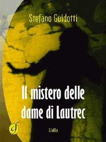 Il mistero delle dame di Lautrec.  Stefano Guidotti