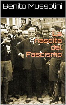La nascita del Fascismo.  Benito Mussolini