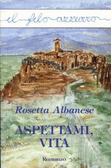 Aspettami, vita.  Rosetta Albanese