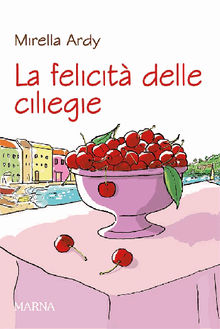 La felicit delle ciliegie.  Mirella Ardy