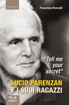 Tell me your secret. Lucio Parenzan e i suoi ragazzi.  Francesco Roncalli