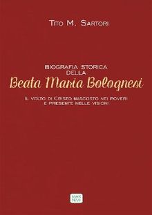 Biografia storica della Beata Maria Bolognesi.  Tito M. Sartori