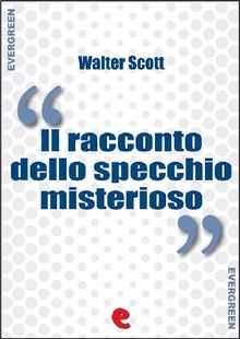 Il Racconto dello Specchio Misterioso (My Aunt Margaret's Mirror).  Walter Scott