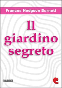 Il Giardino Segreto (The Secret Garden).  Frances Hodgson Burnett