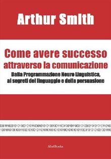 Come avere successo attraverso la comunicazione.  Arthur Smith