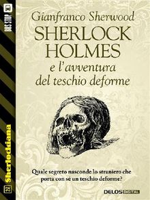 Sherlock Holmes e lavventura del teschio deforme.  Gianfranco Sherwood