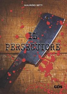 Il persecutore.  Maurizio Setti