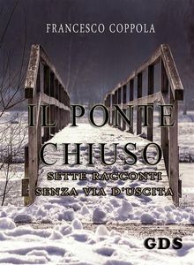 Il ponte chiuso- sette racconti senza via d'uscita.  Francesco Coppola