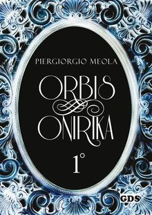 Orbis Onirika Primo Volume.  Piergiorgio Meola