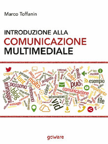 Introduzione alla comunicazione multimediale. Percorsi, strumenti e risorse per la progettazione e realizzazione di contenuti multimediali.  Marco Toffanin