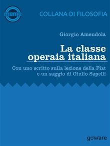 La classe operaia italiana. Con uno scritto sulla lezione della FIAT e un saggio di Giulio Sapelli.  Giulio Sapelli