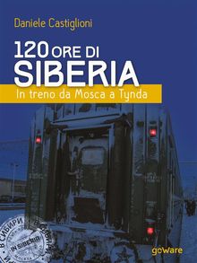 120 ore di Siberia. In treno da Mosca a Tynda.  Daniele Castiglioni