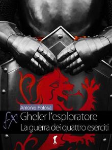 Gheler, l'esploratore. III - La guerra dei quattro eserciti.  Antonio Polosa