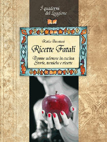 Ricette Fatali. Donne velenose in cucina..  Katia Brentani