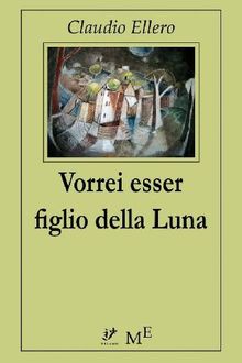 Vorrei essere figlio della Luna.  Claudio Ellero