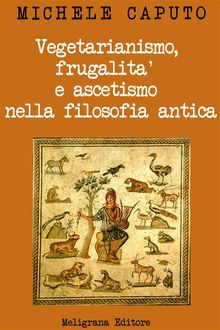 Vegetarianismo, frugalit e ascetismo nella filosofia antica.  Michele Caputo