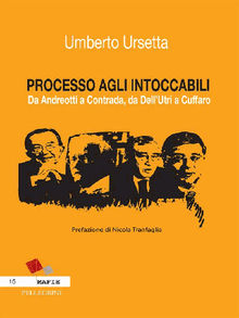 PROCESSO AGLI INTOCCABILI. Da Andreotti a Contrada, da Dell'Utri a Cuffaro.  Umberto Ursetta