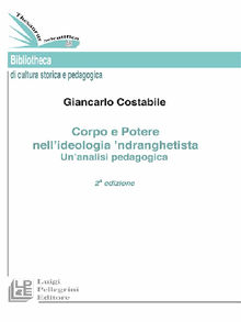 Corpo e Potere nellideologia ndranghetista Unanalisi pedagogica. II Edizione.  Giancarlo Costabile