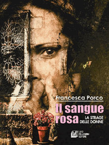 Il Sangue Rosa. La strage delle donne.  Francesca Porco