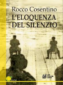 L'eloquenza del silezio.  Rocco Cosentino