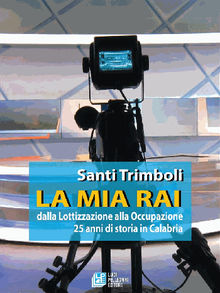 LA MIA RAI dalla Lottizzazione alla Occupazione 25 anni di storia in Calabria.  Santi Trimboli